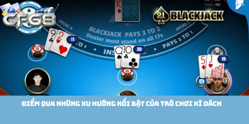 Điểm qua những xu hướng nổi bật của trò chơi Xì Dách