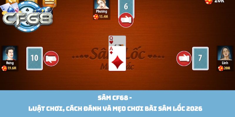 Sâm Cf68 - Luật Chơi, Cách Đánh Và Mẹo Chơi Bài Sâm Lốc 2026