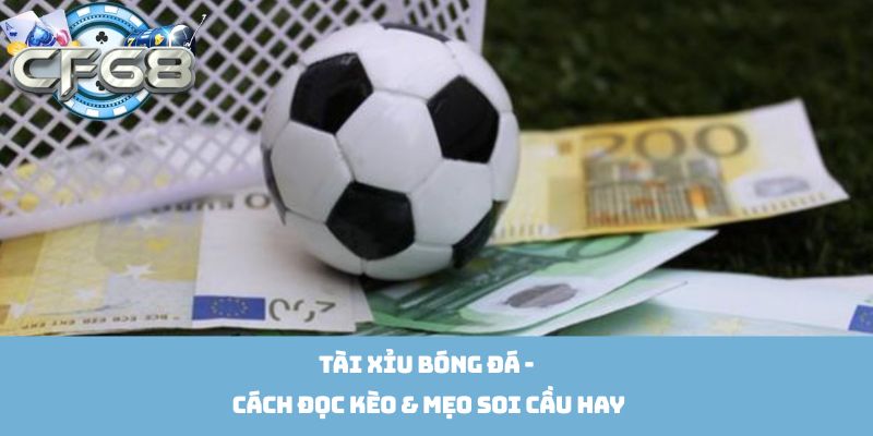 Tài Xỉu Bóng Đá - Cách Đọc Kèo & Mẹo Soi Cầu Hay