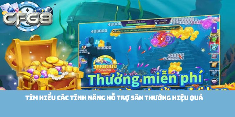 Tìm hiểu các tính năng hỗ trợ săn thưởng hiệu quả