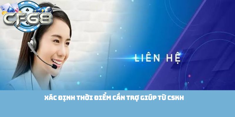 Xác định thời điểm cần trợ giúp từ CSKH