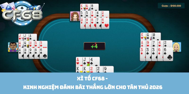 Xì Tố Cf68 - Kinh Nghiệm Đánh Bài Thắng Lớn Cho Tân Thủ 2026